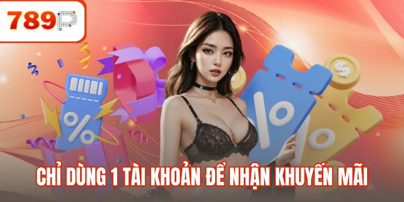 Chỉ dùng 1 tài khoản để nhận khuyến mãi 789P