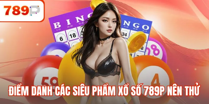 Điểm danh các siêu phẩm xổ số 789P nên thử