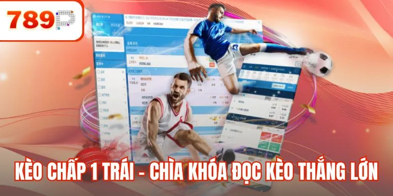 Kèo Chấp 1 Trái - Chìa Khóa Đọc Kèo Tăng Cơ Hội Chiến Thắng