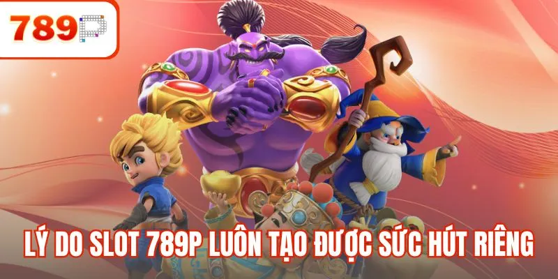 Lý do Slot 789P luôn tạo được sức hút riêng