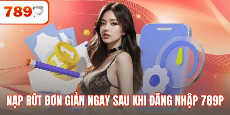 Nạp rút đơn giản ngay sau khi đăng nhập 789P