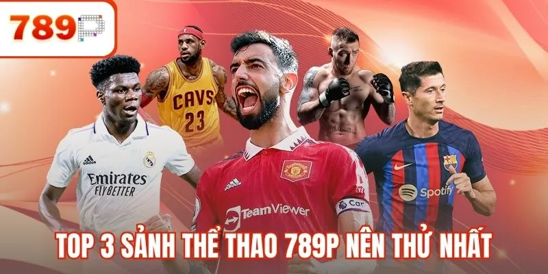 Top 3 sảnh thể thao 789P nên thử nhất