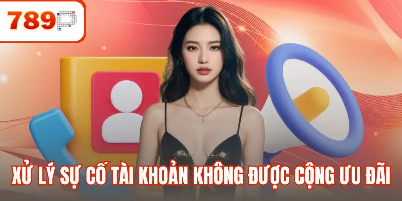 Xử lý sự cố tài khoản không được cộng ưu đãi